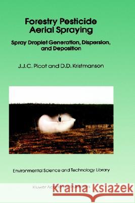 Forestry Pesticide Aerial Spraying: Spray Droplet Generation, Dispersion, and Deposition Picot, J. J. C. 9780792343714 Kluwer Academic Publishers