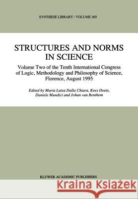 Structures and Norms in Science: Volume Two of the Tenth International Congress of Logic, Methodology and Philosophy of Science, Florence, August 1995 Dalla Chiara, Maria Luisa 9780792343844 Springer