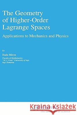 The Geometry of Higher-Order Lagrange Spaces: Applications to Mechanics and Physics Miron, R. 9780792343936 Springer