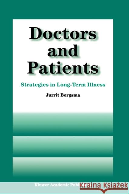 Doctors and Patients: Strategies in Long-Term Illness Bergsma, J. 9780792343950 Kluwer Academic Publishers