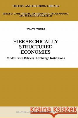 Hierarchically Structured Economies: Models with Bilateral Exchange Institutions Spanjers, Willy 9780792343981