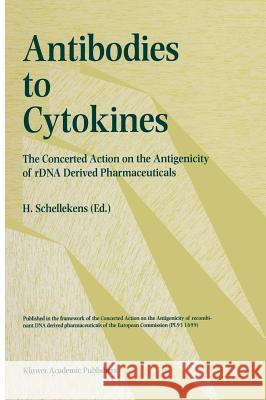 Antibodies in Cytokines: The Concerted Action on the Antigenicity of Rdna Derived Pharmaceuticals Schellekens, H. 9780792344070 Kluwer Academic Publishers