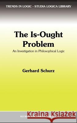 The Is-Ought Problem: An Investigation in Philosophical Logic Schurz, G. 9780792344100