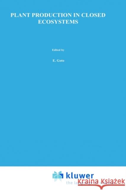 Plant Production in Closed Ecosystems: The International Symposium on Plant Production in Closed Ecosystems Held in Narita, Japan, August 26-29, 1996 Goto, E. 9780792344179 Springer