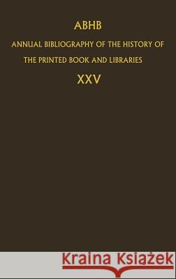 Abhb Annual Bibliography of the History of the Printed Book and Libraries: Volume 25 Dept of Special Collections of the Konin 9780792344209 Kluwer Academic Publishers