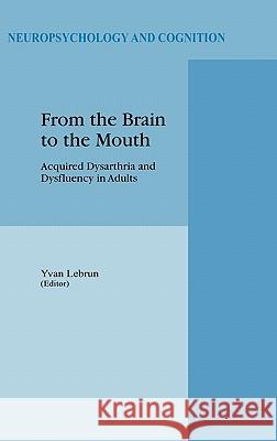 From the Brain to the Mouth: Acquired Dysarthria and Dysfluency in Adults Lebrun, Y. 9780792344278 Springer Netherlands