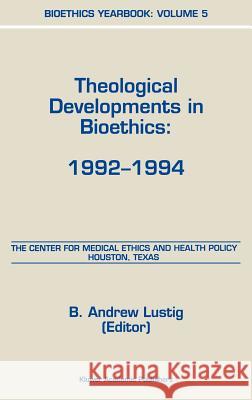 Bioethics Yearbook: Theological Developments in Bioethics: 1992-1994 Lustig, B. a. 9780792344285 Kluwer Academic Publishers