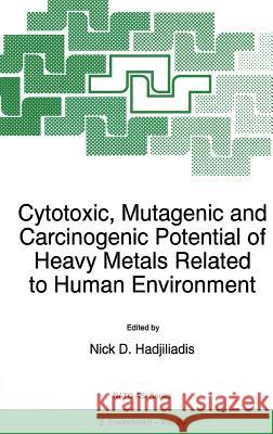 Cytotoxic, Mutagenic and Carcinogenic Potential of Heavy Metals Related to Human Environment Nick D. Hadjiliadis N. Hadjiliadis 9780792344322 Kluwer Academic Publishers