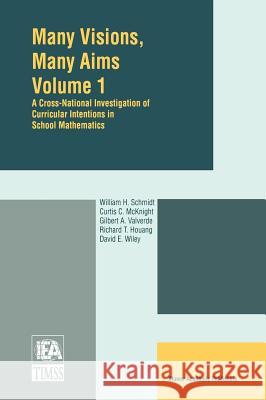 Many Visions, Many Aims: A Cross-National Investigation of Curricular Intentions in School Mathematics Schmidt, W. H. 9780792344360 Kluwer Academic Publishers