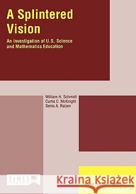 A Splintered Vision: An Investigation of U.S. Science and Mathematics Education Schmidt, W. H. 9780792344407 Kluwer Academic Publishers