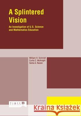 A Splintered Vision: An Investigation of U.S. Science and Mathematics Education Schmidt, W. H. 9780792344414 Kluwer Academic Publishers
