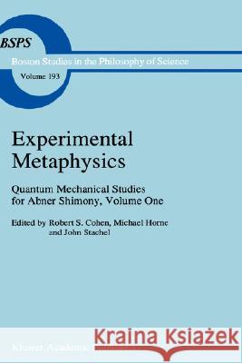 Experimental Metaphysics: Quantum Mechanical Studies for Abner Shimony, Volume One Cohen, Robert S. 9780792344520 Kluwer Academic Publishers