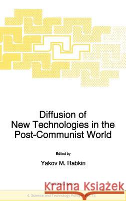 Diffusion of New Technologies in the Post-Communist World: Proceedings of the NATO Advanced Research Workshop on Marketing of High-Tech Know How St Pe Rabkin, Y. M. 9780792344568 Kluwer Academic Publishers