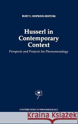 Husserl in Contemporary Context: Prospects and Projects for Phenomenology Hopkins, B. C. 9780792344698 Kluwer Academic Publishers
