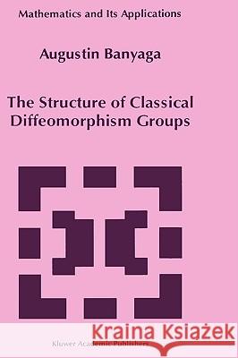 The Structure of Classical Diffeomorphism Groups Augustin Banyaga A. Banyaga 9780792344759 Kluwer Academic Publishers