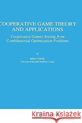 Cooperative Game Theory and Applications: Cooperative Games Arising from Combinatorial Optimization Problems Curiel, Imma 9780792344766 Springer