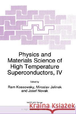 Physics and Materials Science of High Temperature Superconductors, IV RAM Kossowsky R. Kossowsky Miroslav Jelinek 9780792345015 Kluwer Academic Publishers