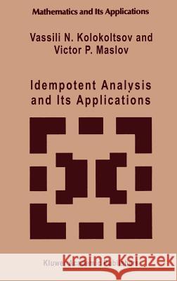 Idempotent Analysis and Its Applications V. N. Kolokol'tsov Vassili N. Kolokoltsov Victor P. Maslov 9780792345091 Springer