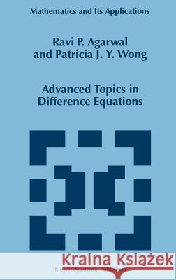 Advanced Topics in Difference Equations Ravi P. Agarwal R. P. Agarwal Patricia J. y. Wong 9780792345213 Springer