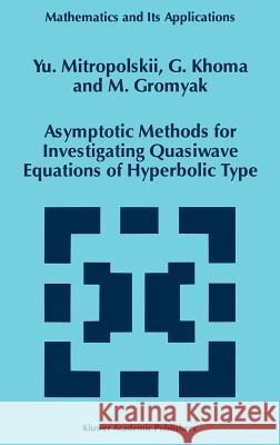 Asymptotic Methods for Investigating Quasiwave Equations of Hyperbolic Type Iu A. Mitropol'skii Yu Mitropolskii Yuri A. Mitropolsky 9780792345299 Kluwer Academic Publishers