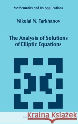 The Analysis of Solutions of Elliptic Equations N. N. Tarkhanov 9780792345312