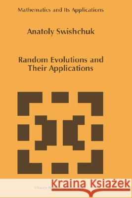 Random Evolutions and Their Applications A. V. Svishchuk Anatoly Swishchuk A. Swishchuk 9780792345336 Kluwer Academic Publishers