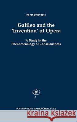 Galileo and the 'invention' of Opera: A Study in the Phenomenology of Consciousness Kersten, F. 9780792345367