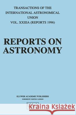 Reports on Astronomy: Transactions of the International Astronomical Union Volume Xxiiia Appenzeller, Immo 9780792345404 Kluwer Academic Publishers