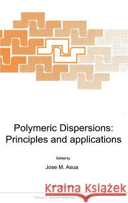 Polymeric Dispersions: Principles and Applications Jose Asua J. M. Asua 9780792345497 Kluwer Academic Publishers