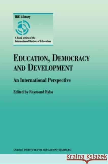 Education, Democracy and Development : An International Perspective Raymond Ryba Raymond Ryba 9780792345527 Kluwer Academic Publishers