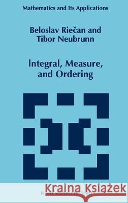 Integral, Measure, and Ordering Beloslav Riecan Tibor Neubrunn 9780792345664 Springer