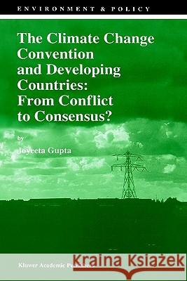 The Climate Change Convention and Developing Countries: From Conflict to Consensus? Gupta, J. 9780792345770 0