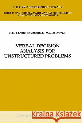 Verbal Decision Analysis for Unstructured Problems Oleg I. Larichev Helen M. Moshkovich 9780792345787 Springer