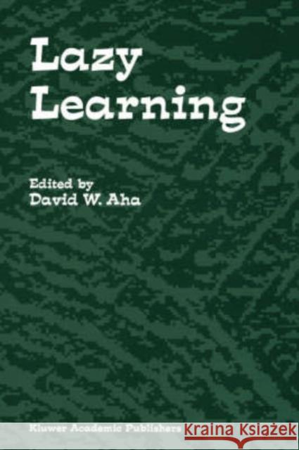 Lazy Learning David W. AHA David W. AHA 9780792345848 Kluwer Academic Publishers