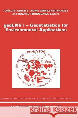 Geoenv I -- Geostatistics for Environmental Applications: Proceedings of the Geostatistics for Environmental Applications Workshop, Lisbon, Portugal, Soares, A. O. 9780792345909 Kluwer Academic Publishers