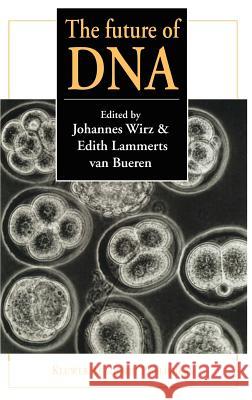 The Future of DNA: Proceedings of an International If Gene Conference on Presuppositions in Science and Expectations in Society Held at t Wirz, J. 9780792346203 Kluwer Academic Publishers