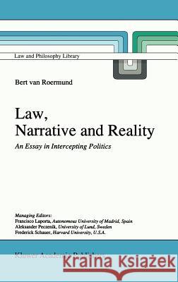 Law, Narrative and Reality: An Essay in Intercepting Politics Van Roermund, G. C. 9780792346210 Kluwer Academic Publishers