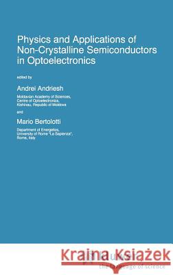 Physics and Applications of Non-Crystalline Semiconductors in Optoelectronics Andrel Andriesh Mario Bertolotti A. Andriesh 9780792346234 Springer