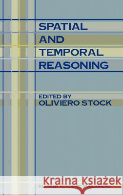 Spatial and Temporal Reasoning Loiviero Stock Oliviero Stock O. Stock 9780792346449 Springer