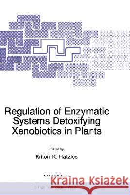 Regulation of Enzymatic Systems Detoxifying Xenobiotics in Plants Hatzlos                                  Kriton K. Hatzios 9780792346463 Kluwer Academic Publishers