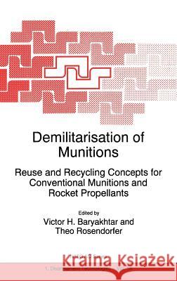 Demilitarisation of Munitions: Reuse and Recycling Concepts for Conventional Munitions and Rocket Propellants Bar'yakhtar, Victor G. 9780792346548 Kluwer Academic Publishers
