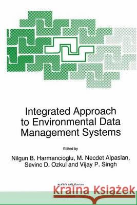 Integrated Approach to Environmental Data Management Systems N. B. Harmancioglu Nilgun B. Harmanciogammalu M. N. Alpaslan 9780792346715 Kluwer Academic Publishers