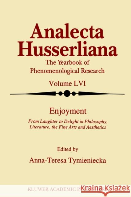 Enjoyment: From Laughter to Delight in Philosophy, Literature, the Fine Arts, and Aesthetics Tymieniecka, Anna-Teresa 9780792346777