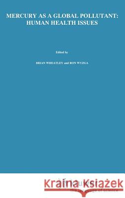 Mercury as a Global Pollutant: Human Health Issues: Fourth International Conference, August 4-8 1996, Hamburg, Germany Wheatley, Brian 9780792346791 Springer