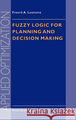 Fuzzy Logic for Planning and Decision Making Freerk A. Lootsma 9780792346814 Kluwer Academic Publishers