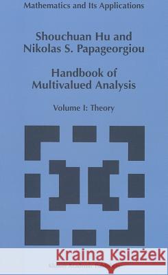 Handbook of Multivalued Analysis: Volume I: Theory Shouchuan Hu 9780792346821 Kluwer Academic Publishers
