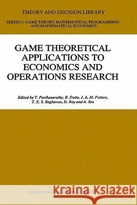 Game Theoretical Applications to Economics and Operations Research T. Parthasarathy B. Dutta J. A. M. Potters 9780792347125 Springer