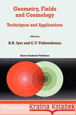 Geometry, Fields and Cosmology: Techniques and Applications Iyer, B. R. 9780792347255 Kluwer Academic Publishers