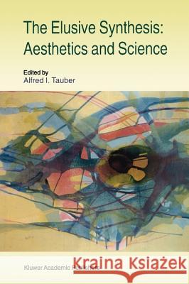 The Elusive Synthesis: Aesthetics and Science Alfred I. Tauber A. I. Tauber 9780792347637 Kluwer Academic Publishers