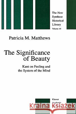 The Significance of Beauty: Kant on Feeling and the System of the Mind Matthews, P. M. 9780792347644 Kluwer Academic Publishers